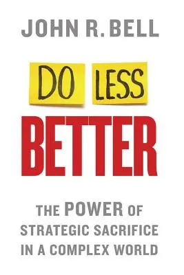 Faire moins bien : Le pouvoir du sacrifice stratégique dans un monde complexe - Do Less Better: The Power of Strategic Sacrifice in a Complex World