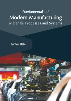 Principes fondamentaux de la fabrication moderne : Matériaux, processus et systèmes - Fundamentals of Modern Manufacturing: Materials, Processes and Systems