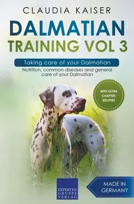 Dalmatian Training Vol 3 - Prendre soin de votre Dalmatien : L'alimentation, les maladies courantes et les soins généraux du dalmatien - Dalmatian Training Vol 3 - Taking care of your Dalmatian: Nutrition, common diseases and general care of your Dalmatian