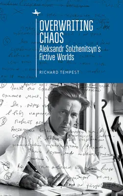 L'écrasement du chaos : Les mondes fictifs d'Alexandre Soljenitsyne - Overwriting Chaos: Aleksandr Solzhenitsyn's Fictive Worlds