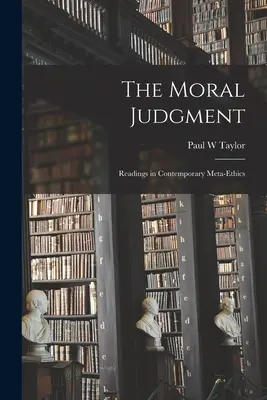 Le jugement moral : lectures sur la méta-éthique contemporaine - The Moral Judgment; Readings in Contemporary Meta-ethics