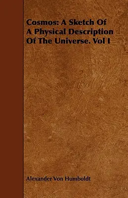 Cosmos : Esquisse d'une description physique de l'univers. Vol I - Cosmos: A Sketch Of A Physical Description Of The Universe. Vol I