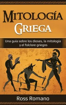 Mitologa Griega : Un guide sur les dieux, la mitologie et le folklore griegos - Mitologa Griega: Una gua sobre los dioses, la mitologa y el folclore griegos