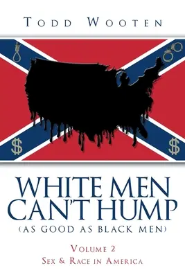 Les hommes blancs ne peuvent pas baiser (aussi bien que les hommes noirs) : Volume II : Sex & Race in America (republié en septembre 2019, avec une nouvelle préface) - White Men Can't Hump (As Good As Black Men): Volume II: Sex & Race in America (Republished Sept. 2019, with new Foreword)