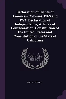 Déclaration des droits des colonies américaines, 1765 et 1774, Déclaration d'indépendance, Articles de la Confédération, Constitution des Etats-Unis a - Declaration of Rights of American Colonies, 1765 and 1774, Declaration of Independence, Articles of Confederation, Constitution of the United States a