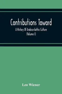 Contributions à une histoire de la culture arabo-gothique (Volume I) - Contributions Toward A History Of Arabico-Gothic Culture (Volume I)