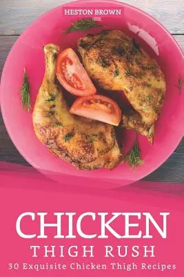 Chicken Thigh Rush : 30 recettes exquises de cuisses de poulet - Chicken Thigh Rush: 30 Exquisite Chicken Thigh Recipes