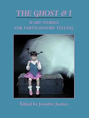 Le fantôme et moi : Histoires effrayantes à raconter par anticipation - The Ghost & I: Scary Stories for Paticipatory Telling