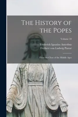 Histoire des papes : Depuis la fin du Moyen Âge ; Tome 10 - The History of the Popes: From the Close of the Middle Ages; Volume 10