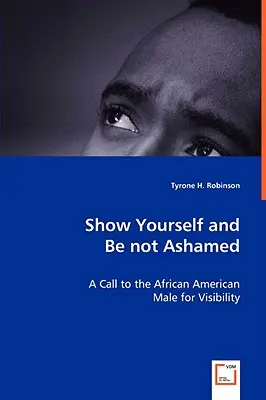 Montrez-vous et n'ayez pas honte - Un appel à la visibilité de l'homme afro-américain - Show Yourself and Be not Ashamed - A Call to the African American Male for Visibility