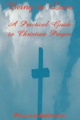 Être dans l'amour : Un guide pratique de la prière chrétienne - Being in Love: A Practical Guide to Christian Prayer