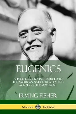 L'eugénisme : L'eugénisme appliqué présenté à la nation américaine par un membre éminent du mouvement - Eugenics: Applied Eugenics Introduced to the American Nation by a Leading Member of the Movement