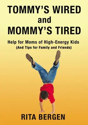Tommy's Wired and Mommy's Tired : Aide aux mamans d'enfants très énergiques (et conseils pour la famille et les amis) - Tommy's Wired and Mommy's Tired: Help for Moms of High-Energy Kids (and Tips for Family and Friends)