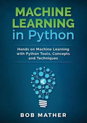 Machine Learning in Python : Apprentissage automatique avec les outils, concepts et techniques de Python - Machine Learning in Python: Hands on Machine Learning with Python Tools, Concepts and Techniques