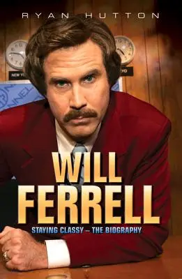 Will Ferrell - Rester classe : La biographie - Will Ferrell - Staying Classy: The Biography