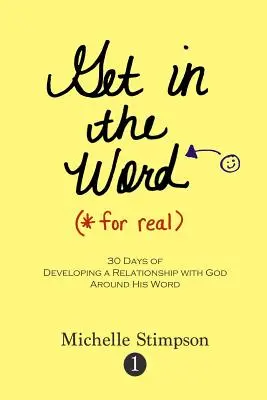 La Parole pour de vrai : 30 jours pour développer une relation avec Dieu autour de sa Parole - Get in the Word For Real: 30 Days to Developing a Relationship with God Around His Word
