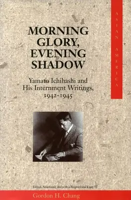 Gloire du matin, ombre du soir : Yamato Ichihashi et ses écrits sur l'internement, 1942-1945 - Morning Glory, Evening Shadow: Yamato Ichihashi and His Internment Writings, 1942-1945