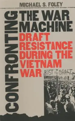 Affronter la machine de guerre : La résistance à la conscription pendant la guerre du Viêt Nam - Confronting the War Machine: Draft Resistance During the Vietnam War