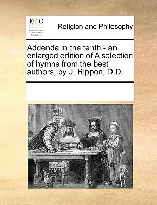 Addenda in the Tenth - An Enlarged Edition of a Selection of Hymns from the Best Authors, by J. Rippon, D.D. [Addenda dans la dixième édition - Une édition augmentée d'une sélection d'hymnes des meilleurs auteurs, par J. Rippon, D.D.]. - Addenda in the Tenth - An Enlarged Edition of a Selection of Hymns from the Best Authors, by J. Rippon, D.D.