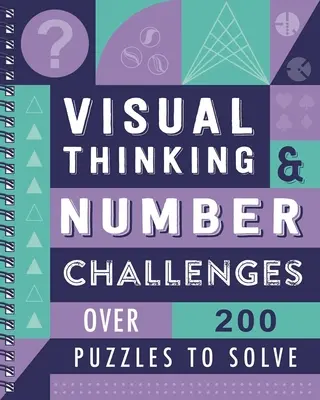 Pensée visuelle et défis numériques : Plus de 200 énigmes à résoudre - Visual Thinking & Number Challenges: Over 200 Puzzles to Solve