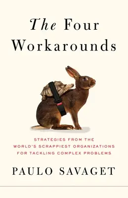 Les quatre solutions : Les quatre solutions : stratégies des organisations les plus rustres du monde pour s'attaquer aux problèmes complexes - The Four Workarounds: Strategies from the World's Scrappiest Organizations for Tackling Complex Problems