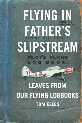 Voler dans le sillage de papa : Feuilles de nos carnets de vol 1929-2010 - Flying in Father's Slipstream: Leaves from our flying Logbooks 1929-2010