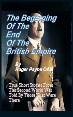 Le début de la fin de l'Empire britannique : Des histoires courtes et vraies qui montrent comment la fin de l'Empire britannique a commencé avec la Seconde Guerre mondiale - The Beginning of the End of The British Empire: True Short Stories That Show How the Demise of British Empire Began With The Second World War