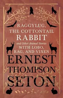 Raggylug, The Cottontail Rabbit et autres histoires d'animaux avec Lobo, Rag et Vixen - Raggylug, The Cottontail Rabbit and Other Animal Stories with Lobo, Rag, and Vixen