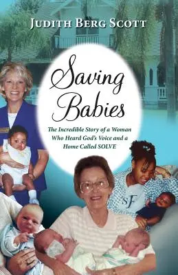 Sauver des bébés, l'histoire incroyable d'une femme qui a entendu la voix de Dieu et d'un foyer appelé Solve - Saving Babies, the Incredible Story of a Woman Who Heard God's Voice and a Home Called Solve