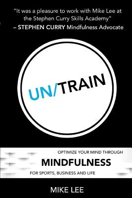 Un/Train : Optimisez votre esprit grâce à la pleine conscience pour le sport, les affaires et la vie - Un/Train: Optimize Your Mind Through Mindfulness for Sports, Business and Life