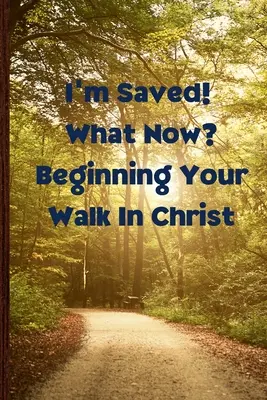 Je suis sauvé ! Et maintenant ? Commencer sa marche en Christ - I'm Saved! What Now? Beginning Your Walk in Christ
