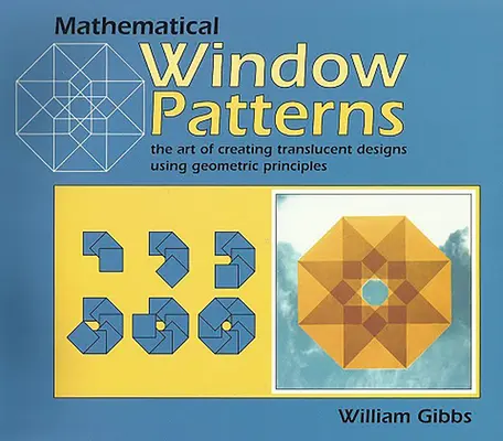 Mathematical Window Patterns - The Art of Creating Translucent Designs Using Geometric Principles (Motifs mathématiques pour fenêtres - L'art de créer des motifs translucides en utilisant des principes géométriques) - Mathematical Window Patterns - The Art of Creating Translucent Designs Using Geometric Principles