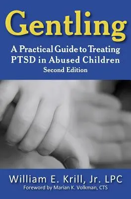 Gentling : Un guide pratique pour traiter le TSPT chez les enfants maltraités, 2e édition - Gentling: A Practical Guide to Treating Ptsd in Abused Children, 2nd Edition