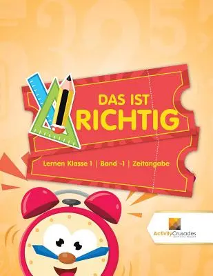 Das Ist Richtig : Lernen Klasse 1 Band -1 Zeitangabe - Das Ist Richtig: Lernen Klasse 1 Band -1 Zeitangabe