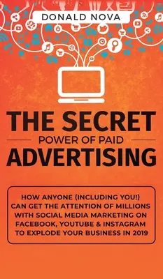 Le pouvoir secret de la publicité payée : Comment n'importe qui (y compris vous !) peut attirer l'attention de millions de personnes grâce au marketing des médias sociaux sur Facebook, YouTube&. - The Secret Power of Paid Advertising: How Anyone (Including You!) Can Get the Attention of Millions with Social Media Marketing on Facebook, YouTube &