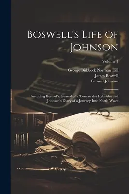 Boswell's Life of Johnson : Including Boswell's Journal of a Tour to the Hebrides and Johnson's Diary of a Journey Into North Wales ; Volume 1 - Boswell's Life of Johnson: Including Boswell's Journal of a Tour to the Hebrides and Johnson's Diary of a Journey Into North Wales; Volume 1