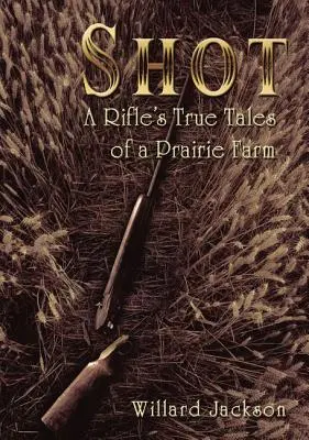 Shot : Les histoires vraies d'un fusil dans une ferme de la prairie - Shot: A Rifle's True Tales of a Prairie Farm