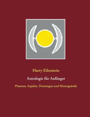 Astrologie pour les débutants : Planeten, Aspekte, Deutungen und Hintergrnde - Astrologie fr Anfnger: Planeten, Aspekte, Deutungen und Hintergrnde