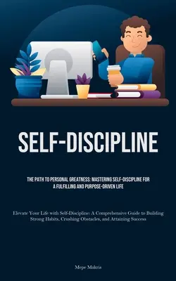 L'autodiscipline : Le chemin de la grandeur personnelle : La maîtrise de l'autodiscipline pour une vie épanouie et motivée (Elevate Your Life) - Self-Discipline: The Path to Personal Greatness: Mastering Self-Discipline for a Fulfilling and Purpose-Driven Life (Elevate Your Life