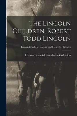Les enfants Lincoln. Robert Todd Lincoln ; Les enfants Lincoln - Robert Todd Lincoln - Photos - The Lincoln Children. Robert Todd Lincoln; Lincoln Children - Robert Todd Lincoln - Pictures