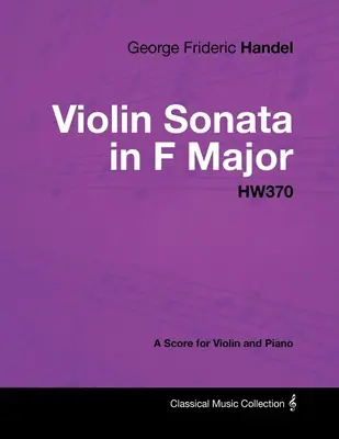 George Frideric Handel - Sonate pour violon en fa majeur - HW370 - Partition pour violon et piano - George Frideric Handel - Violin Sonata in F Major - HW370 - A Score for Violin and Piano