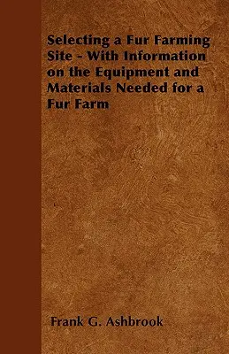 Choix d'un site d'élevage d'animaux à fourrure - avec des informations sur l'équipement et le matériel nécessaires à un élevage d'animaux à fourrure - Selecting a Fur Farming Site - With Information on the Equipment and Materials Needed for a Fur Farm