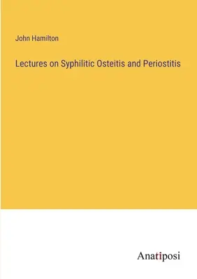 Conférences sur l'ostéite syphilitique et la périostite - Lectures on Syphilitic Osteitis and Periostitis