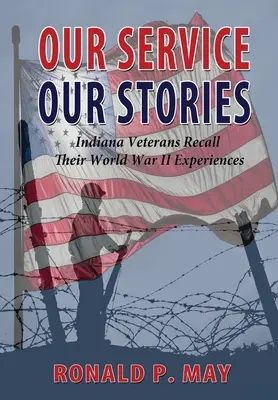 Notre service, nos histoires - Des anciens combattants de l'Indiana racontent leur expérience de la Seconde Guerre mondiale - Our Service, Our Stories - Indiana Veterans Recall Their World War II Experiences