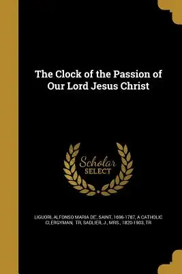 L'horloge de la Passion de Notre Seigneur Jésus-Christ - The Clock of the Passion of Our Lord Jesus Christ