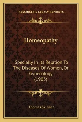 L'homéopathie : spécialement dans ses rapports avec les maladies de la femme, ou gynécologie (1903) - Homeopathy: Specially In Its Relation To The Diseases Of Women, Or Gynecology (1903)