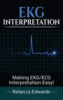 Interprétation de l'ECG : Faciliter l'interprétation des électrocardiogrammes et des électrocardiogrammes ! - EKG Interpretation: Making EKG/ECG Interpretation Easy!