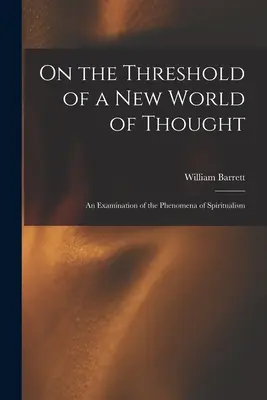 Au seuil d'un nouveau monde de pensée ; un examen des phénomènes du spiritisme - On the Threshold of a new World of Thought; an Examination of the Phenomena of Spiritualism