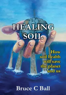 Guérir le sol : Comment la santé des sols sauvera la planète et nous - Healing soil: How soil health will save the planet and us