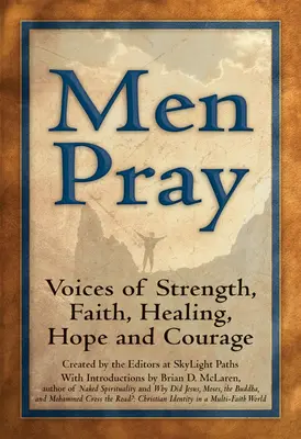 Les hommes prient : Voix de la force, de la foi, de la guérison, de l'espoir et du courage - Men Pray: Voices of Strength, Faith, Healing, Hope and Courage